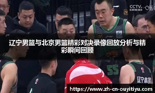 辽宁男篮与北京男篮精彩对决录像回放分析与精彩瞬间回顾